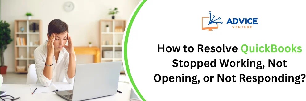 How To Resolve Quickbooks Stop Working, Not Opening, Or Not Responding?